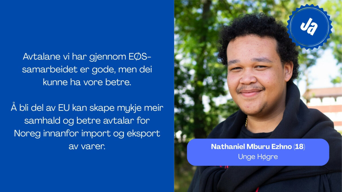 Nathaniel Mburu Ezhno, 18, seier: Avtalane vi har gjennom EØS-samarbeidet er gode, men dei kunne ha vore betre. Å bli del av EU kan skape mykje meir samhald og betre avtalar for Noreg innanfor import og eksport av varer.